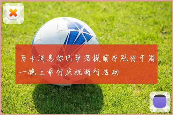 马卡消息称巴萨若提前夺冠将于周一晚上举行庆祝游行活动
